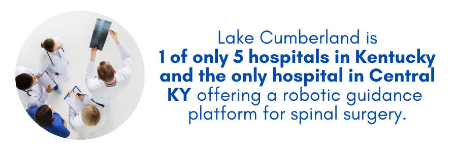 Lake Cumberland is 1 of only 5 hospitals in Kentucky and the only hospital in Central KY offering a robotic guidance platform for spinal surgery.